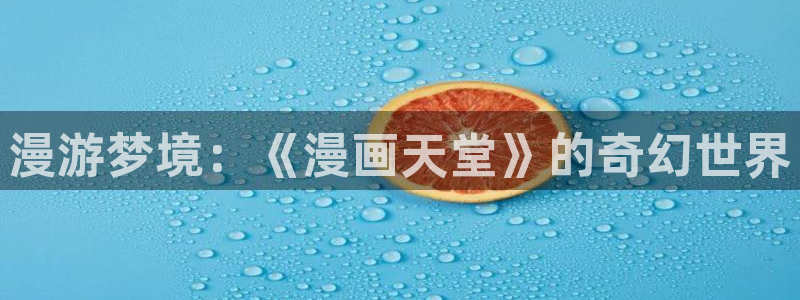 歪歪漫画免费：漫游梦境：《漫画天堂》的奇幻世界